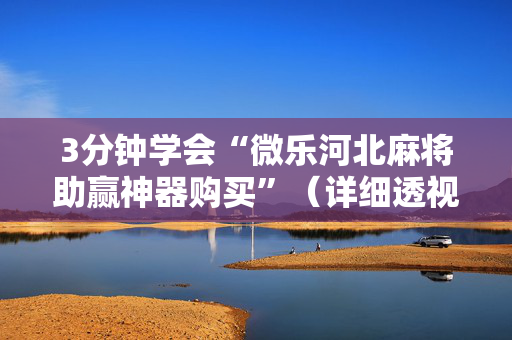 3分钟学会“微乐河北麻将助赢神器购买”（详细透视教程）-哔哩哔哩