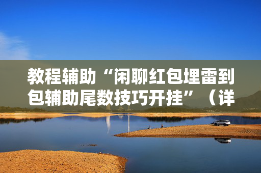 教程辅助“闲聊红包埋雷到包辅助尾数技巧开挂”（详细透视教程）-哔哩哔哩