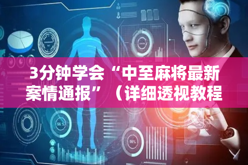 3分钟学会“中至麻将最新案情通报”（详细透视教程）-哔哩哔哩