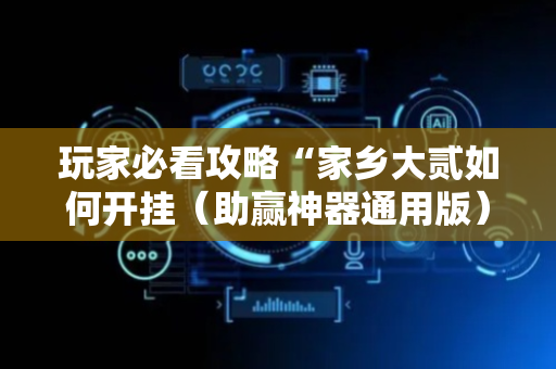 玩家必看攻略“家乡大贰如何开挂（助赢神器通用版）