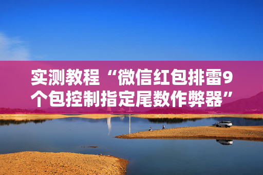 实测教程“微信红包排雷9个包控制指定尾数作弊器”（详细透视教程）-哔哩哔哩