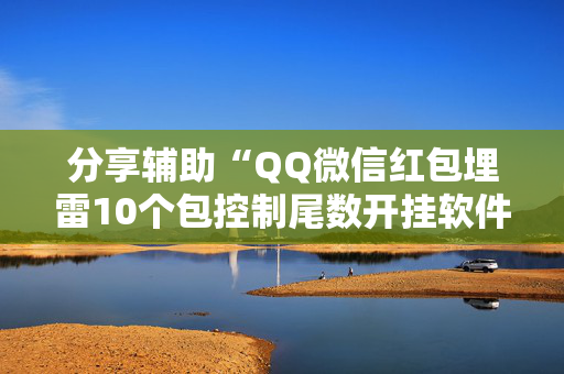 分享辅助“QQ微信红包埋雷10个包控制尾数开挂软件”（详细透视教程）-哔哩哔哩
