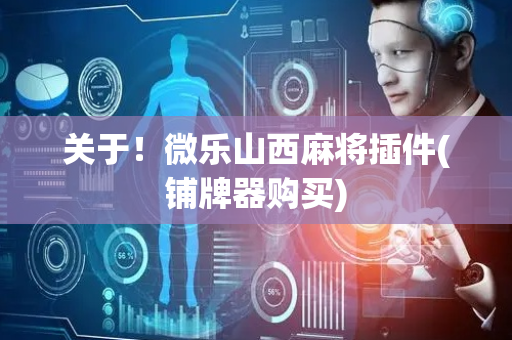 关于！微乐山西麻将插件(铺牌器购买)