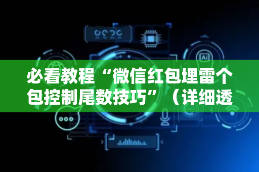 必看教程“微信红包埋雷个包控制尾数技巧”（详细透视教程）-哔哩哔哩