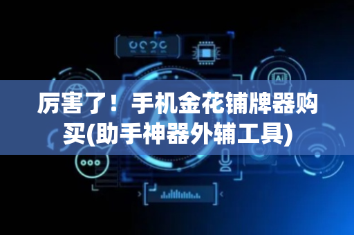 厉害了！手机金花铺牌器购买(助手神器外辅工具)