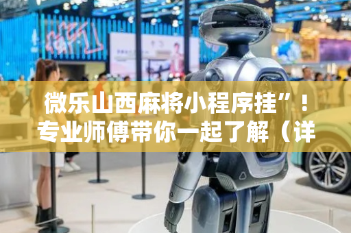 微乐山西麻将小程序挂”!专业师傅带你一起了解（详细教程）-抖音
