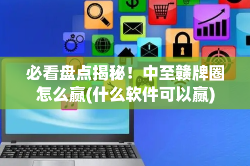 必看盘点揭秘！中至赣牌圈怎么赢(什么软件可以赢)