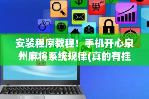 安装程序教程！手机开心泉州麻将系统规律(真的有挂)