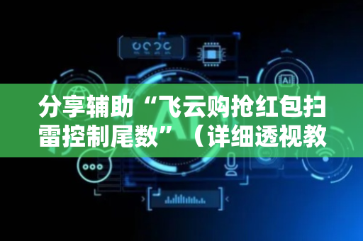 分享辅助“飞云购抢红包扫雷控制尾数”（详细透视教程）-哔哩哔哩