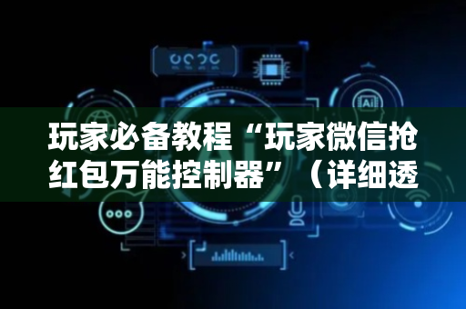 玩家必备教程“玩家微信抢红包万能控制器”（详细透视教程）-哔哩哔哩