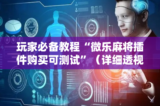 玩家必备教程“微乐麻将插件购买可测试”（详细透视教程）-哔哩哔哩