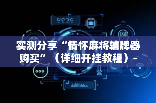 实测分享“情怀麻将辅牌器购买”（详细开挂教程）-哔哩哔哩