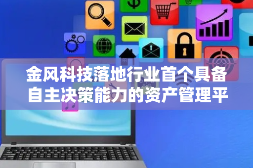 金风科技落地行业首个具备自主决策能力的资产管理平台
