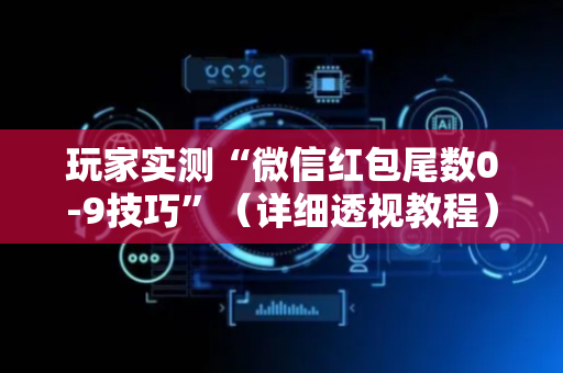 玩家实测“微信红包尾数0-9技巧”（详细透视教程）-哔哩哔哩