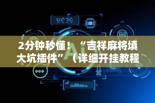 2分钟秒懂！“吉祥麻将填大坑插件”（详细开挂教程）-哔哩哔哩