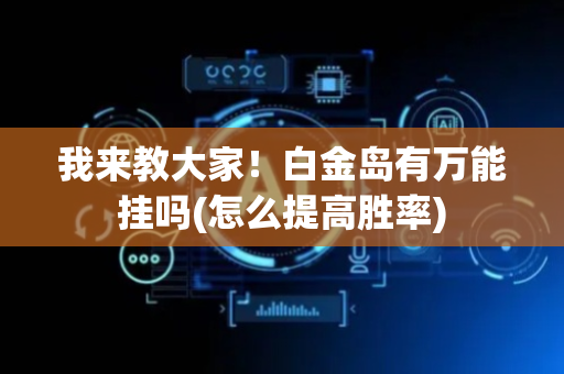 我来教大家！白金岛有万能挂吗(怎么提高胜率)
