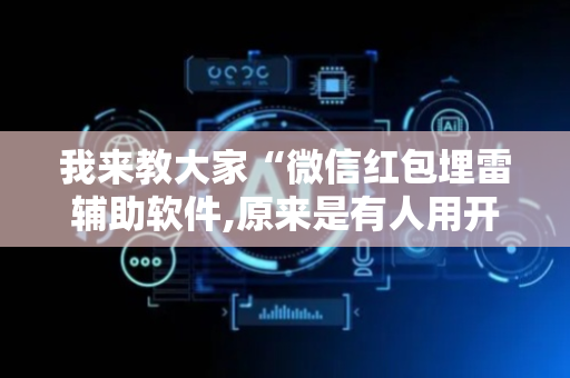 我来教大家“微信红包埋雷辅助软件,原来是有人用开挂”（详细透视教程）-哔哩哔哩
