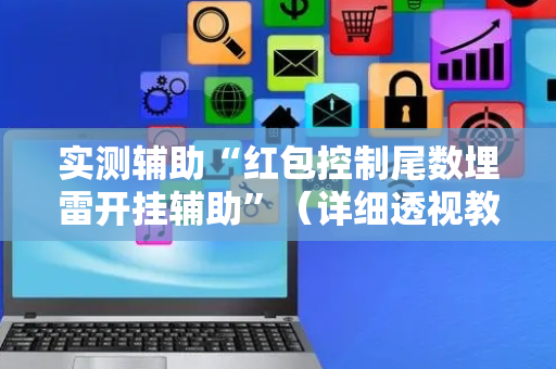 实测辅助“红包控制尾数埋雷开挂辅助”（详细透视教程）-哔哩哔哩
