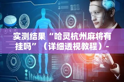 实测结果“哈灵杭州麻将有挂吗”（详细透视教程）-哔哩哔哩