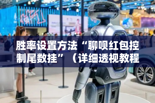 胜率设置方法“聊呗红包控制尾数挂”（详细透视教程）-哔哩哔哩