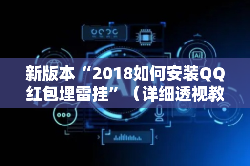 新版本“2018如何安装QQ红包埋雷挂”（详细透视教程）-哔哩哔哩