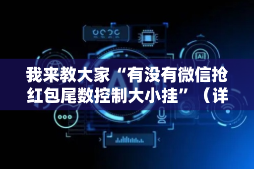 我来教大家“有没有微信抢红包尾数控制大小挂”（详细透视教程）-哔哩哔哩