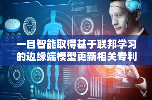 一目智能取得基于联邦学习的边缘端模型更新相关专利