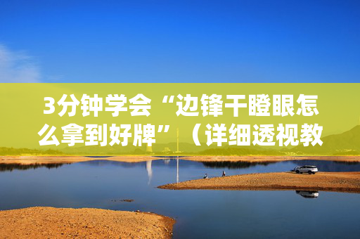 3分钟学会“边锋干瞪眼怎么拿到好牌”（详细透视教程）-哔哩哔哩