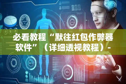 必看教程“默往红包作弊器软件”（详细透视教程）-哔哩哔哩