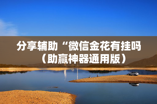 分享辅助“微信金花有挂吗（助赢神器通用版）