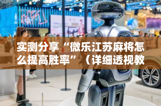 实测分享“微乐江苏麻将怎么提高胜率”（详细透视教程）-哔哩哔哩