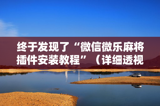 终于发现了“微信微乐麻将插件安装教程”（详细透视教程）-哔哩哔哩