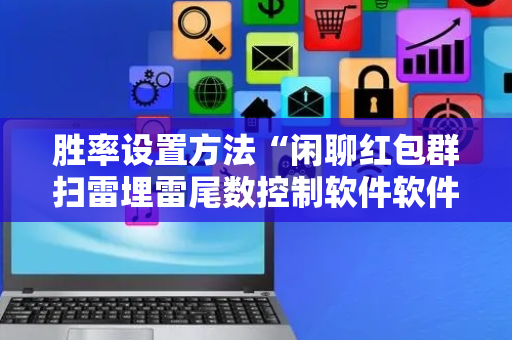 胜率设置方法“闲聊红包群扫雷埋雷尾数控制软件软件”（详细透视教程）-哔哩哔哩