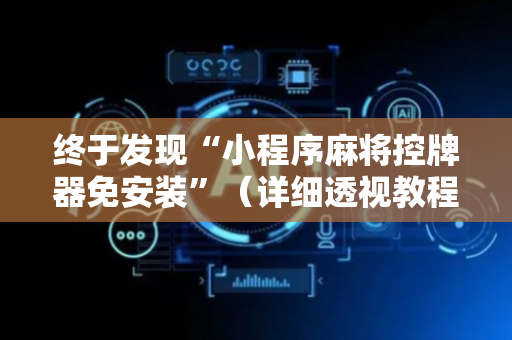 终于发现“小程序麻将控牌器免安装”（详细透视教程）-哔哩哔哩