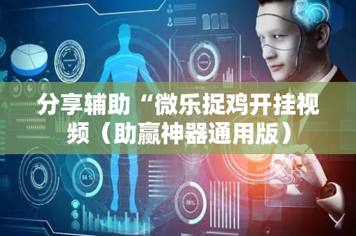 分享辅助“微乐捉鸡开挂视频（助赢神器通用版）