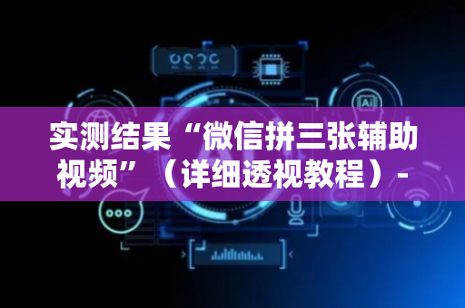 实测结果“微信拼三张辅助视频”（详细透视教程）-哔哩哔哩