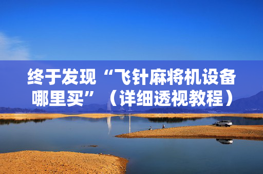 终于发现“飞针麻将机设备哪里买”（详细透视教程）-哔哩哔哩