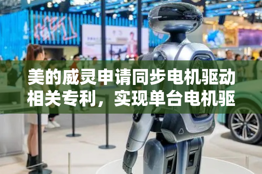 美的威灵申请同步电机驱动相关专利，实现单台电机驱动器驱动多台同步电机