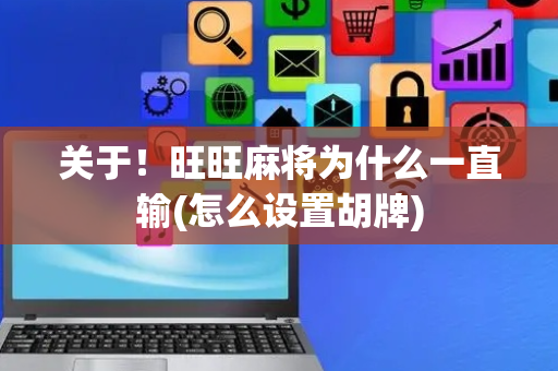 关于！旺旺麻将为什么一直输(怎么设置胡牌)