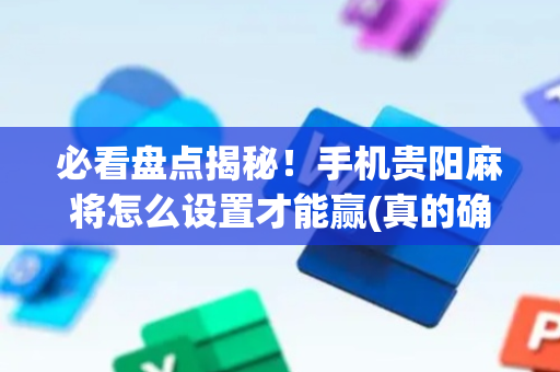必看盘点揭秘！手机贵阳麻将怎么设置才能赢(真的确实是有挂)