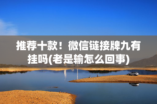 推荐十款！微信链接牌九有挂吗(老是输怎么回事)