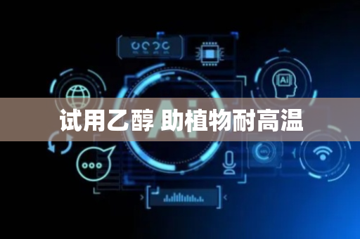 试用乙醇 助植物耐高温