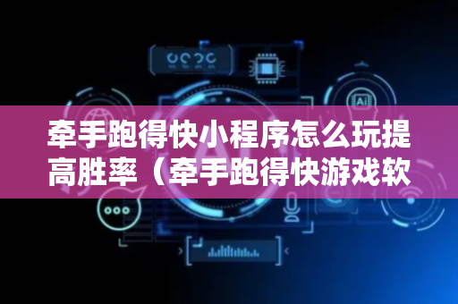 牵手跑得快小程序怎么玩提高胜率（牵手跑得快游戏软件有挂吗）
