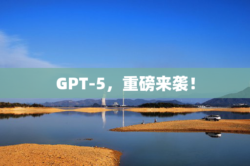 GPT-5，重磅来袭！