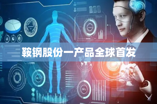 鞍钢股份一产品全球首发