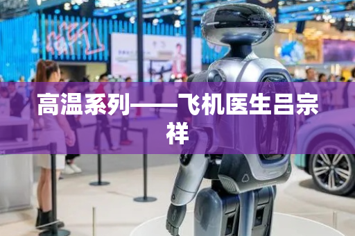 高温系列——飞机医生吕宗祥