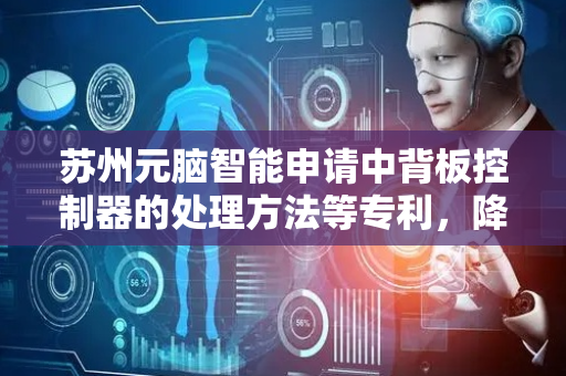 苏州元脑智能申请中背板控制器的处理方法等专利，降低中背板控制器的资源占用率