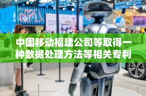 中国移动福建公司等取得一种数据处理方法等相关专利