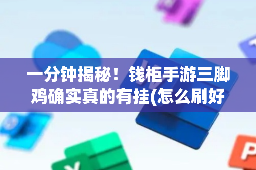一分钟揭秘！钱柜手游三脚鸡确实真的有挂(怎么刷好牌)