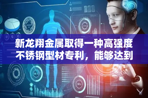 新龙翔金属取得一种高强度不锈钢型材专利，能够达到多个型材的快速拼装